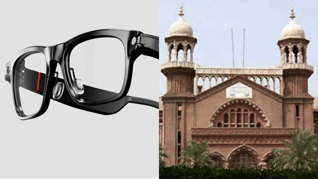 Lahore High Court hearing on privacy concerns over camera-fitted smart glasses in Pakistan